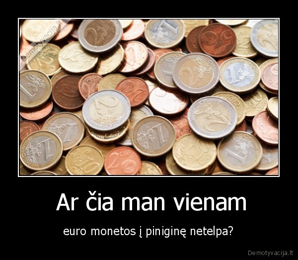  Ar čia man vienam - euro monetos į piniginę netelpa?