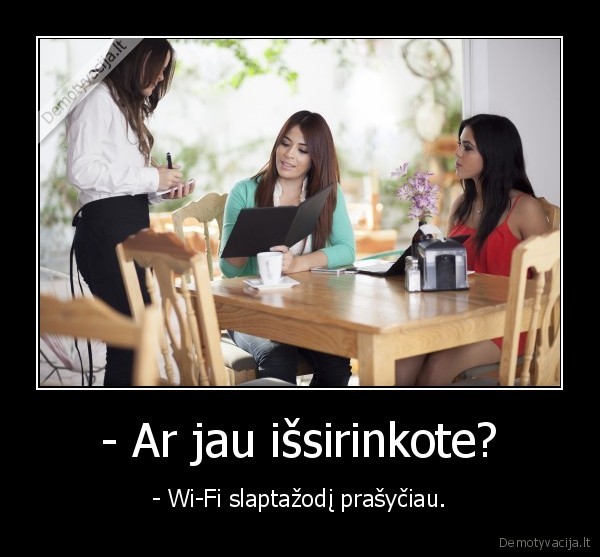 - Ar jau išsirinkote? - - Wi-Fi slaptažodį prašyčiau.