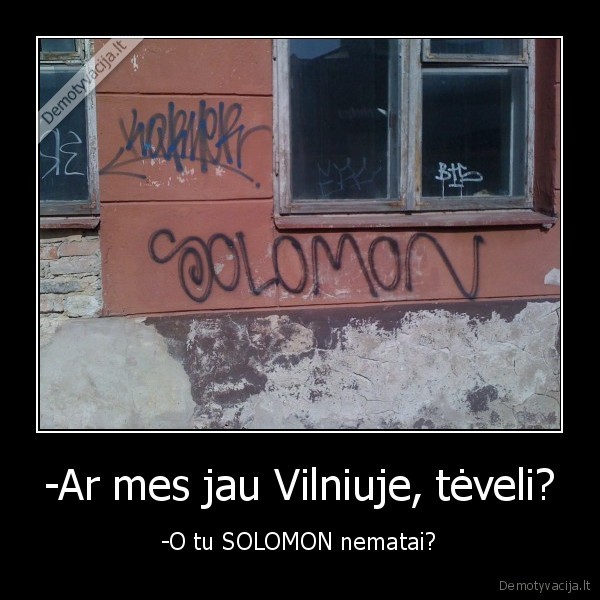 -Ar mes jau Vilniuje, tėveli? - -O tu SOLOMON nematai?