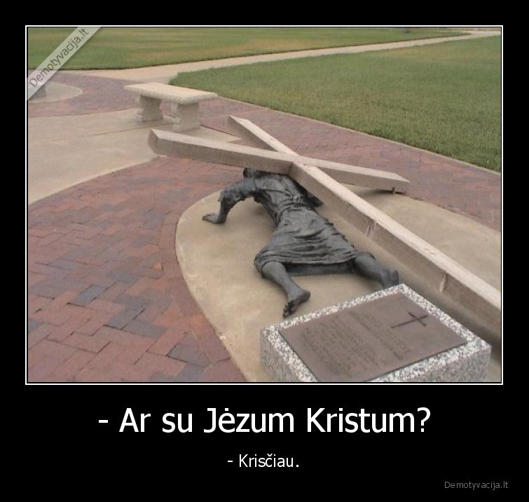 - Ar su Jėzum Kristum? - - Krisčiau.