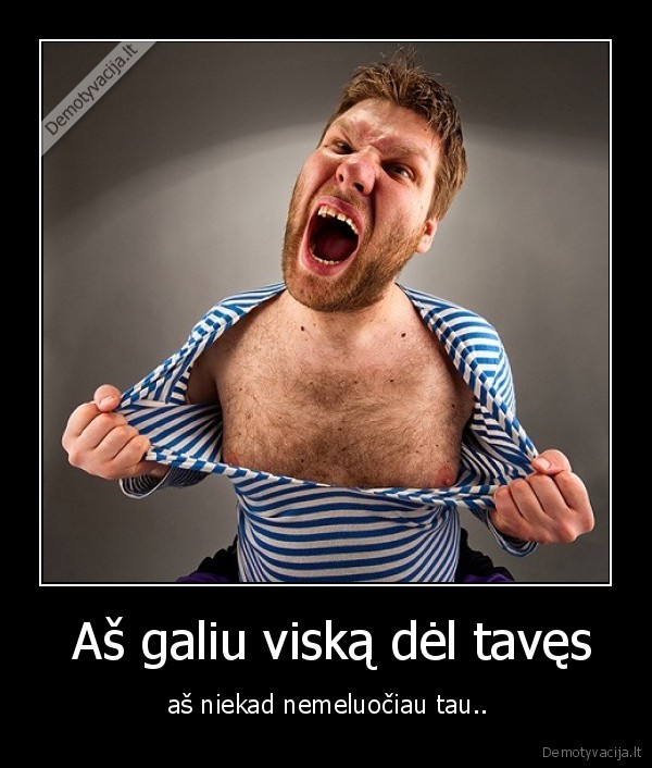  Aš galiu viską dėl tavęs -  aš niekad nemeluočiau tau..