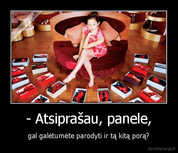 - Atsiprašau, panele, - gal galėtumėte parodyti ir tą kitą porą?