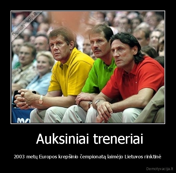  Auksiniai treneriai -  2003 metų Europos krepšinio čempionatą laimėjo Lietuvos rinktinė 