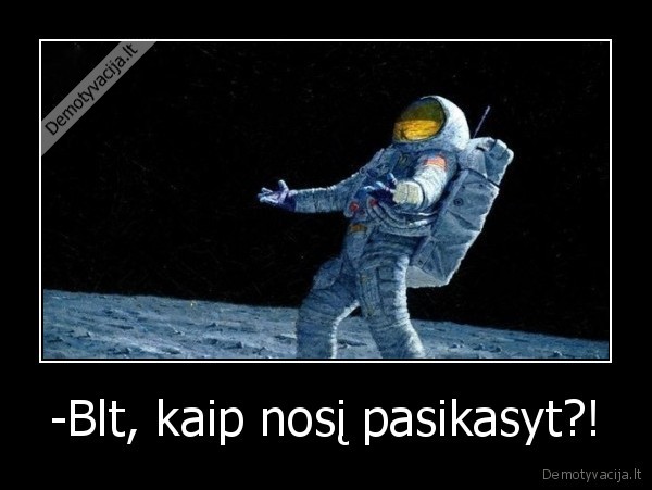 -Blt, kaip nosį pasikasyt?! - 