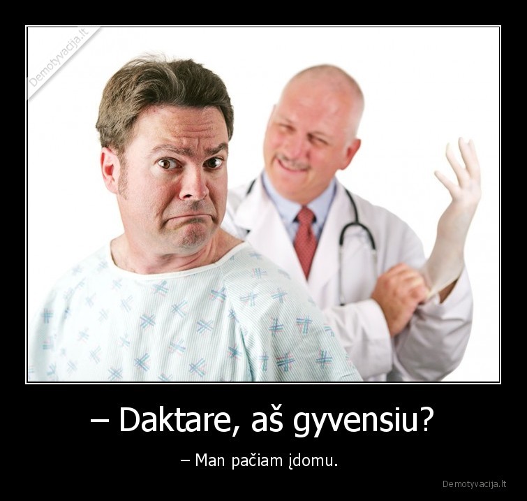 – Daktare, aš gyvensiu? - – Man pačiam įdomu. 