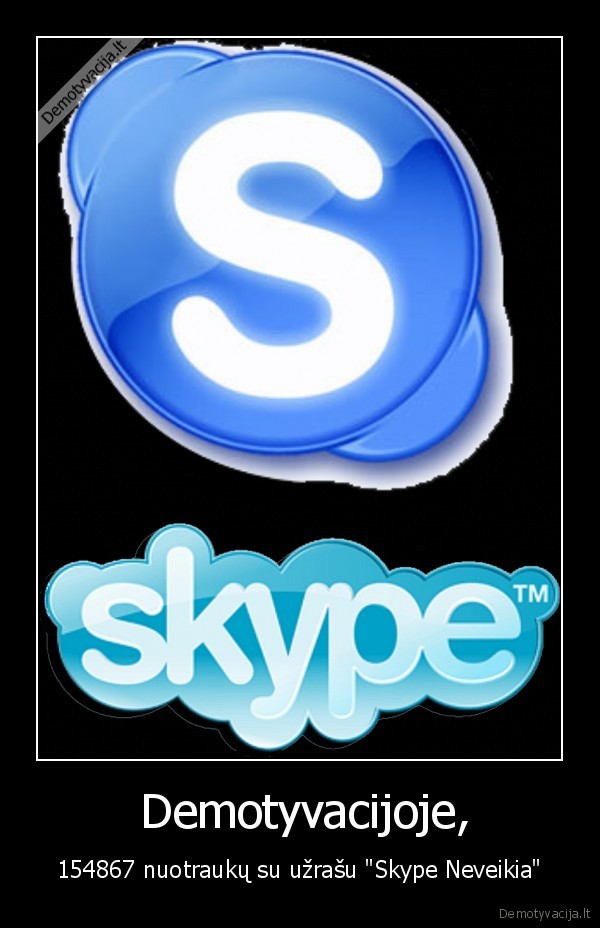  Demotyvacijoje, - 154867 nuotraukų su užrašu "Skype Neveikia"