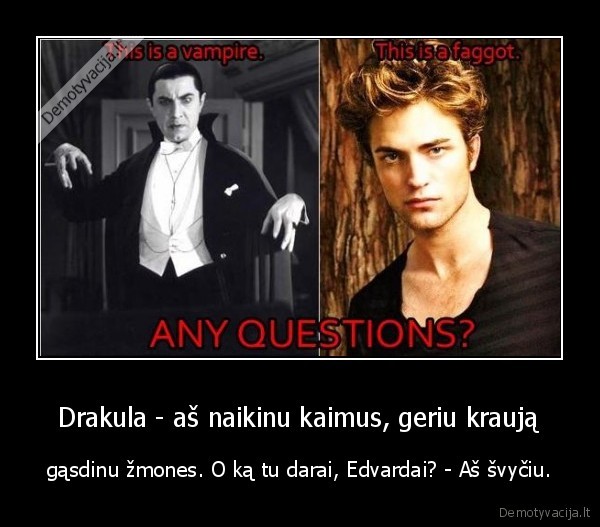  Drakula - aš naikinu kaimus, geriu kraują  - gąsdinu žmones. O ką tu darai, Edvardai? - Aš švyčiu.