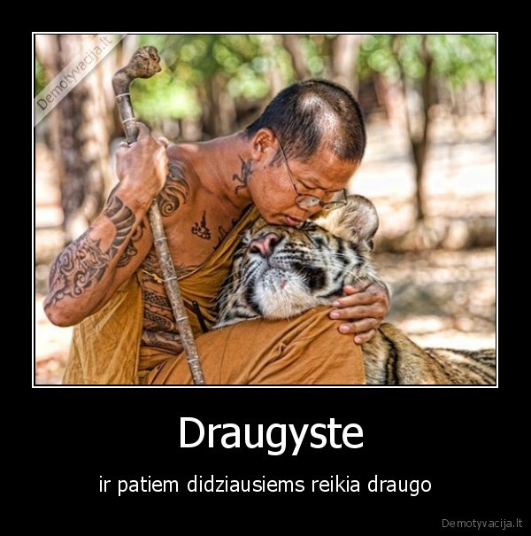  Draugyste - ir patiem didziausiems reikia draugo