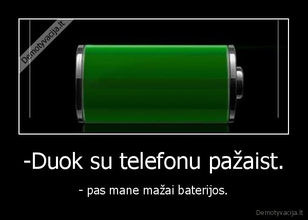 -Duok su telefonu pažaist. - - pas mane mažai baterijos.