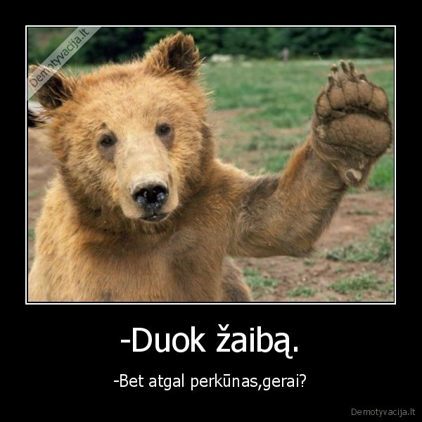 -Duok žaibą. - -Bet atgal perkūnas,gerai?