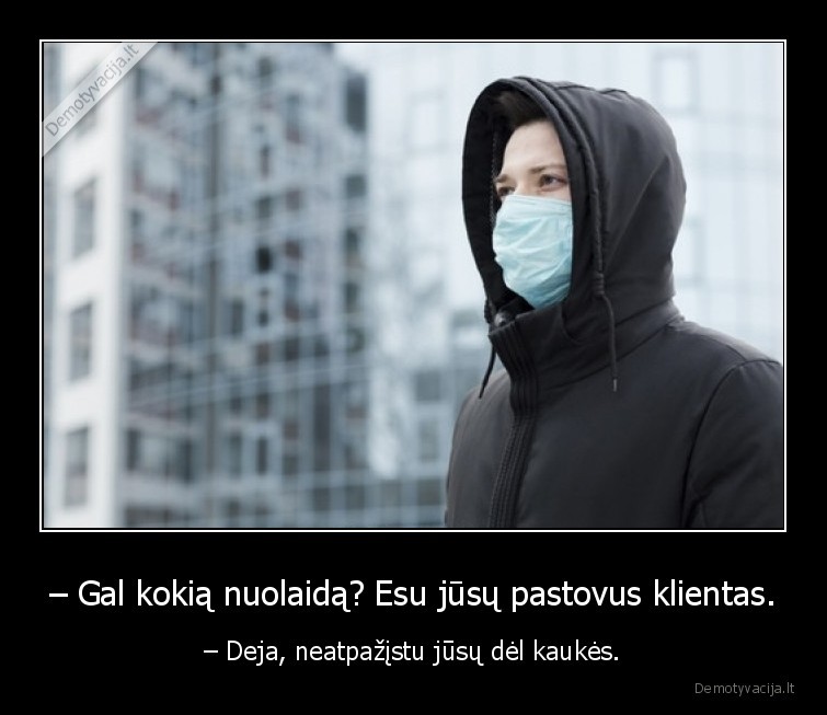 – Gal kokią nuolaidą? Esu jūsų pastovus klientas. - – Deja, neatpažįstu jūsų dėl kaukės.