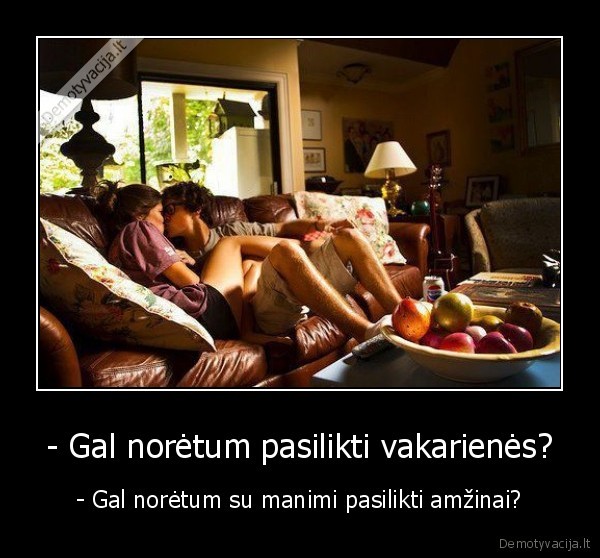 - Gal norėtum pasilikti vakarienės? - - Gal norėtum su manimi pasilikti amžinai?