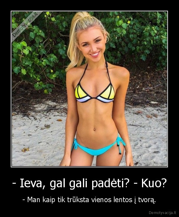 - Ieva, gal gali padėti? - Kuo? - - Man kaip tik trūksta vienos lentos į tvorą.