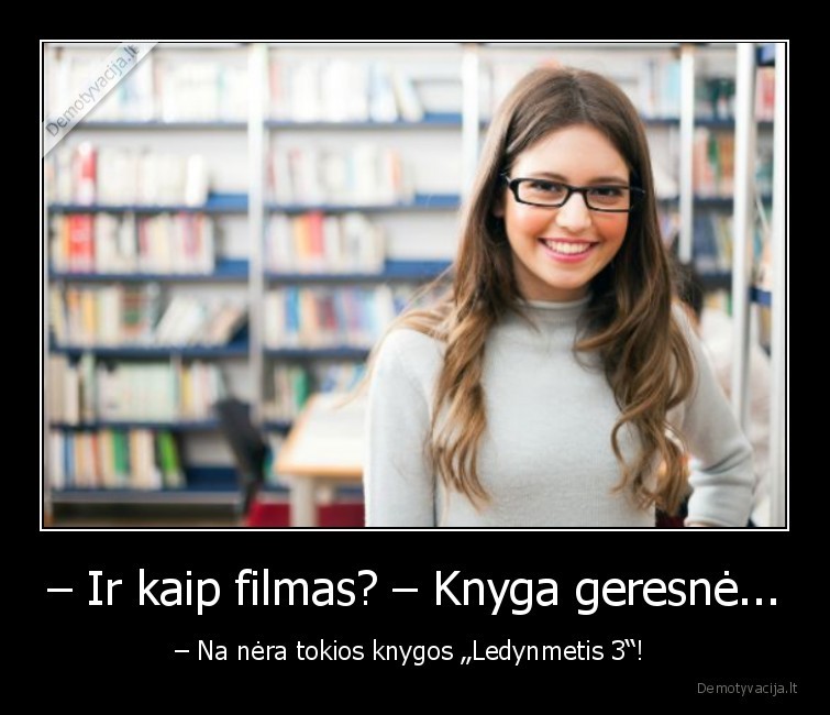 – Ir kaip filmas? – Knyga geresnė... - – Na nėra tokios knygos „Ledynmetis 3“! 