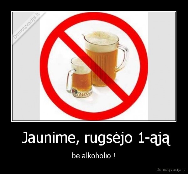   Jaunime, rugsėjo 1-ąją  - be alkoholio !