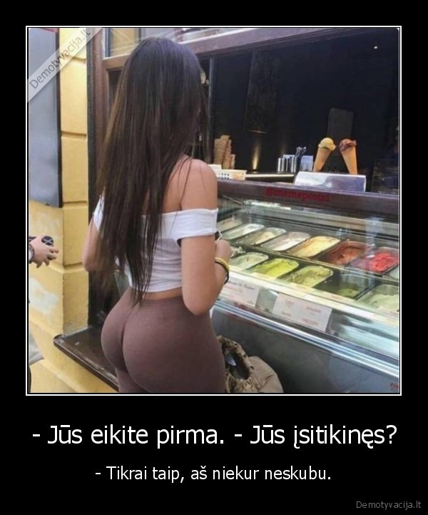 - Jūs eikite pirma. - Jūs įsitikinęs? - - Tikrai taip, aš niekur neskubu.