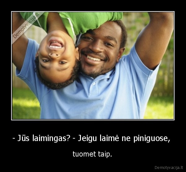 - Jūs laimingas? - Jeigu laimė ne piniguose,  - tuomet taip.