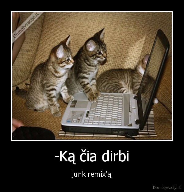 -Ką čia dirbi - junk remix'ą