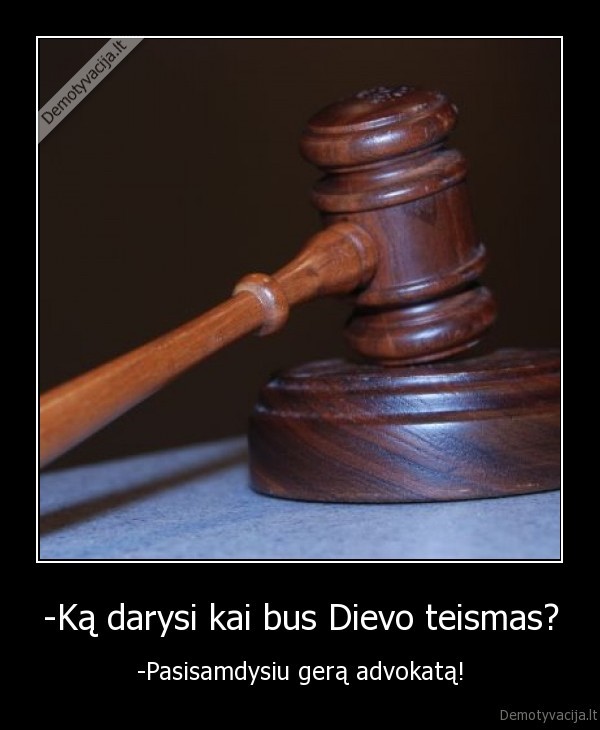 -Ką darysi kai bus Dievo teismas? - -Pasisamdysiu gerą advokatą!