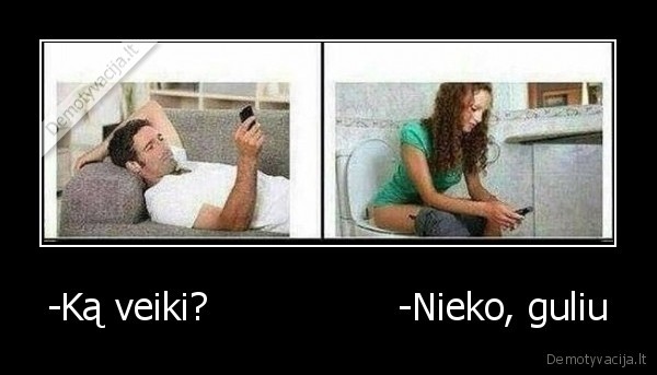 -Ką veiki?                -Nieko, guliu - 