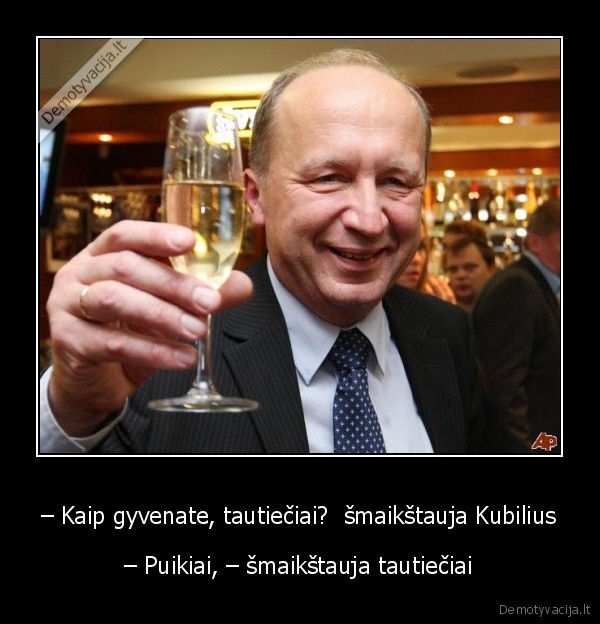 – Kaip gyvenate, tautiečiai?  šmaikštauja Kubilius - – Puikiai, – šmaikštauja tautiečiai