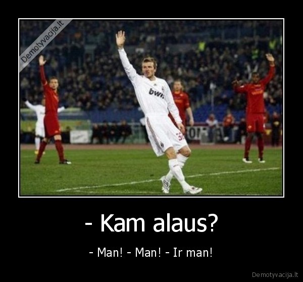 - Kam alaus? - - Man! - Man! - Ir man!