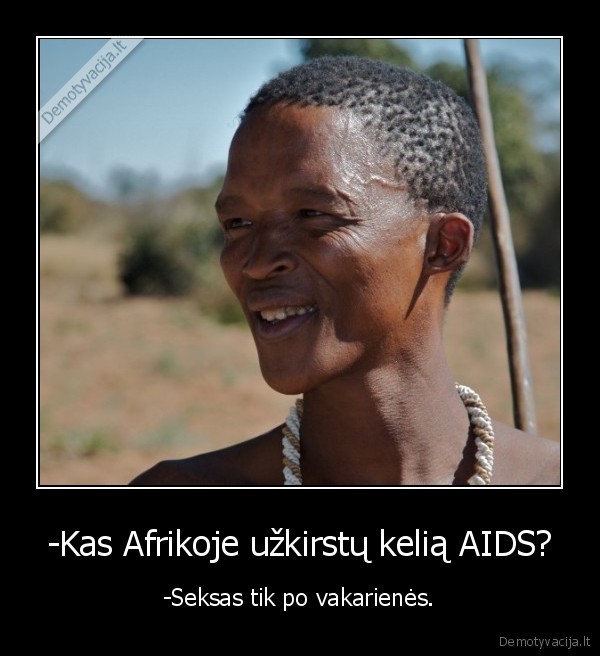 -Kas Afrikoje užkirstų kelią AIDS? - -Seksas tik po vakarienės.