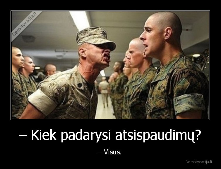 – Kiek padarysi atsispaudimų? - – Visus.