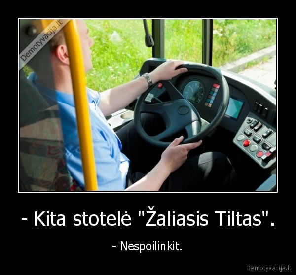 - Kita stotelė "Žaliasis Tiltas". - - Nespoilinkit.