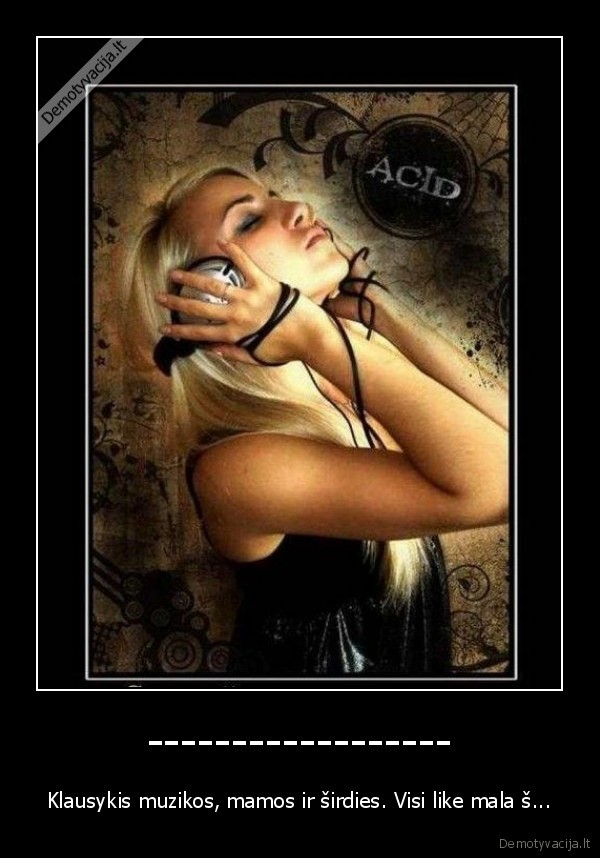 ------------------ - Klausykis muzikos, mamos ir širdies. Visi like mala š...