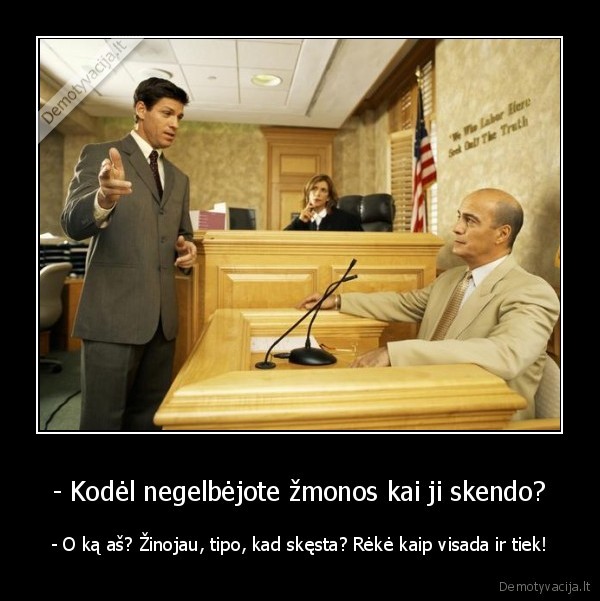 - Kodėl negelbėjote žmonos kai ji skendo? - - O ką aš? Žinojau, tipo, kad skęsta? Rėkė kaip visada ir tiek!