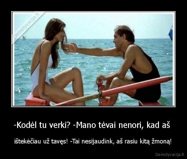 -Kodėl tu verki? -Mano tėvai nenori, kad aš  - ištekėčiau už tavęs! -Tai nesijaudink, aš rasiu kitą žmoną!