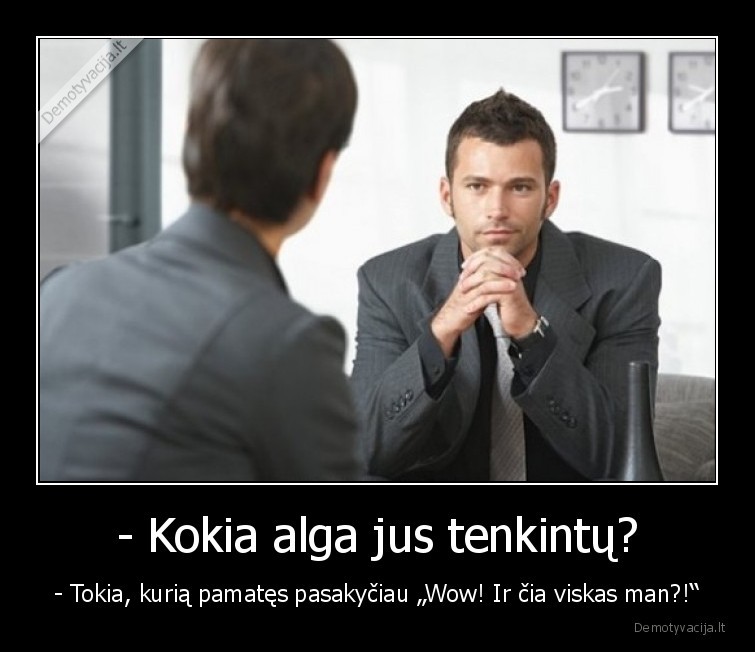 - Kokia alga jus tenkintų? - - Tokia, kurią pamatęs pasakyčiau „Wow! Ir čia viskas man?!“