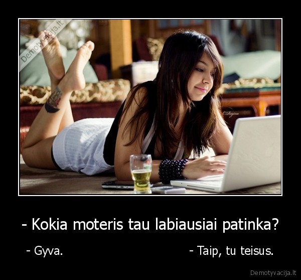 - Kokia moteris tau labiausiai patinka? - - Gyva.                                  - Taip, tu teisus.