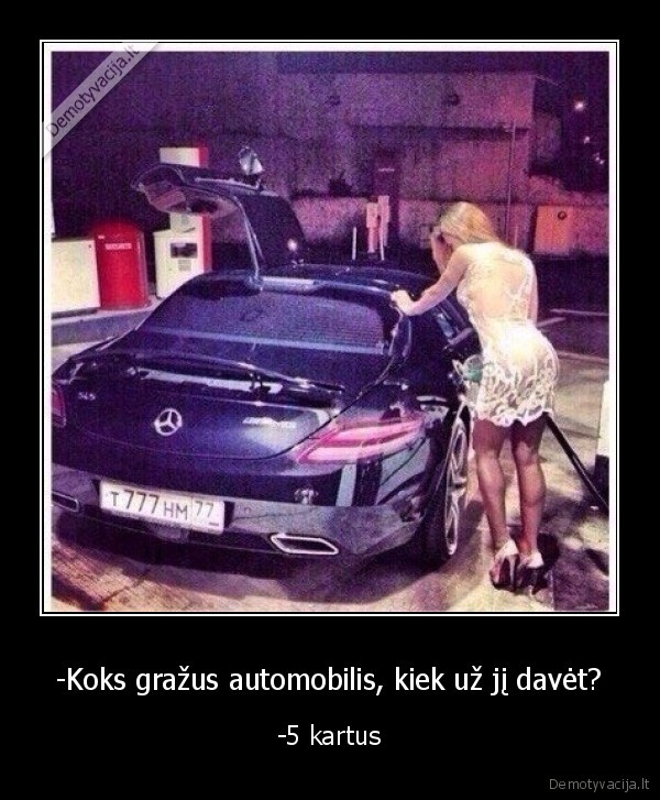 -Koks gražus automobilis, kiek už jį davėt? - -5 kartus