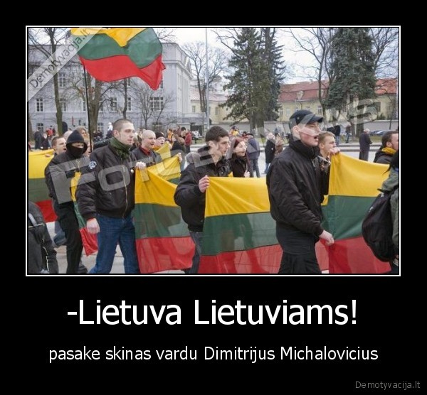 -Lietuva Lietuviams! - pasake skinas vardu Dimitrijus Michalovicius