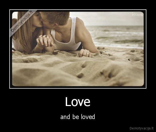  Love  - and be loved