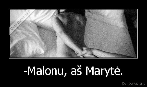 -Malonu, aš Marytė. - 