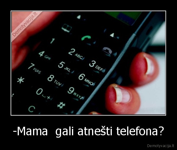 -Mama  gali atnešti telefona? - 