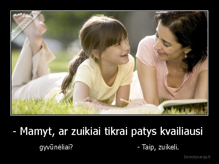 - Mamyt, ar zuikiai tikrai patys kvailiausi  - gyvūnėliai?                              - Taip, zuikeli.