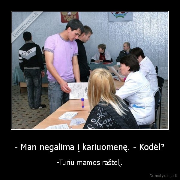 - Man negalima į kariuomenę. - Kodėl? - -Turiu mamos raštelį.