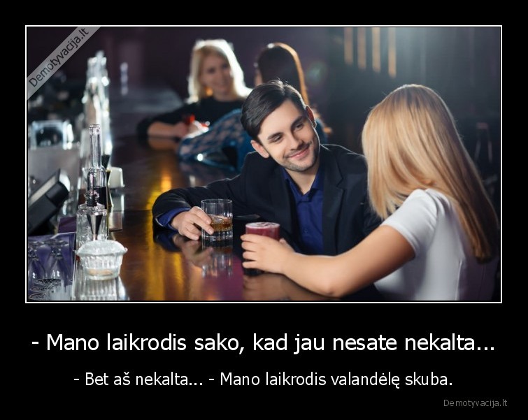 - Mano laikrodis sako, kad jau nesate nekalta... - - Bet aš nekalta... - Mano laikrodis valandėlę skuba.