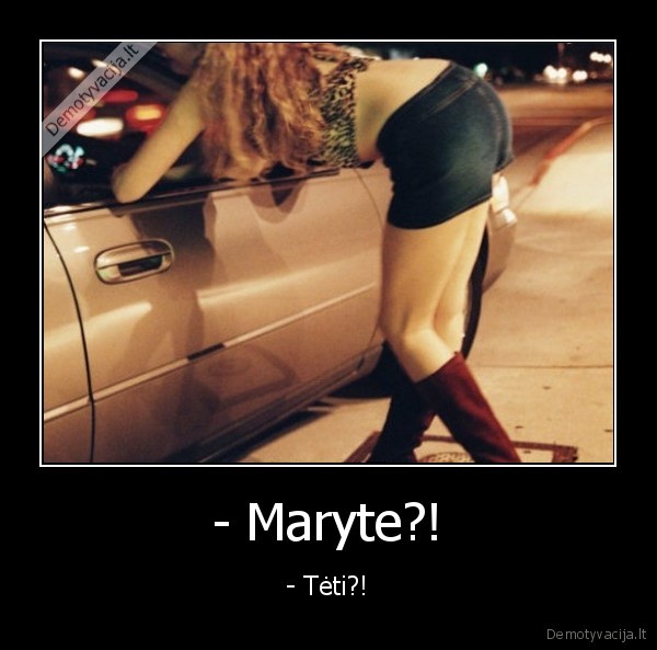 - Maryte?! - - Tėti?!