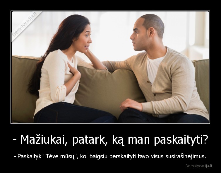 - Mažiukai, patark, ką man paskaityti? - - Paskaityk "Tėve mūsų", kol baigsiu perskaityti tavo visus susirašinėjimus.