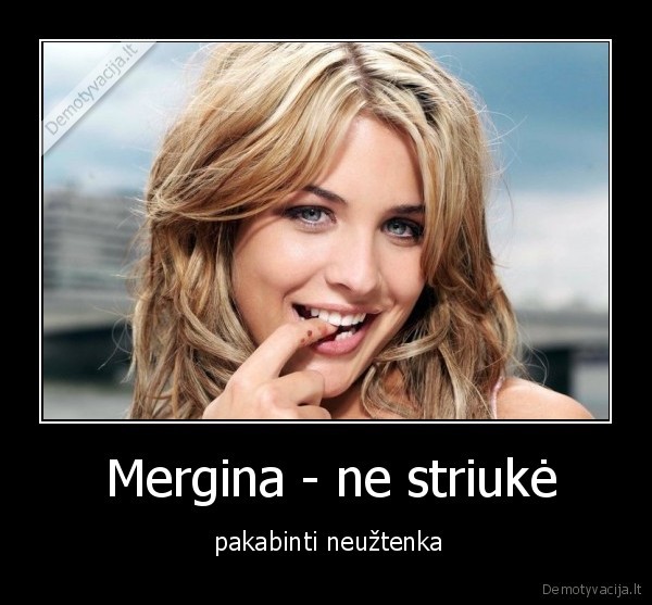  Mergina - ne striukė -  pakabinti neužtenka