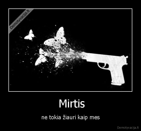  Mirtis - ne tokia žiauri kaip mes