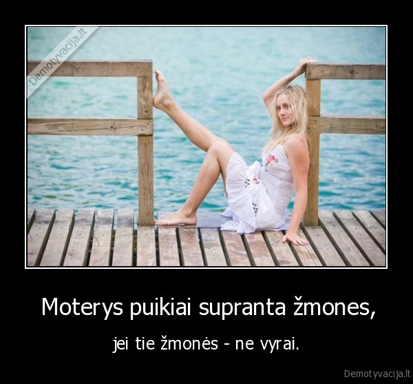  Moterys puikiai supranta žmones, - jei tie žmonės - ne vyrai.