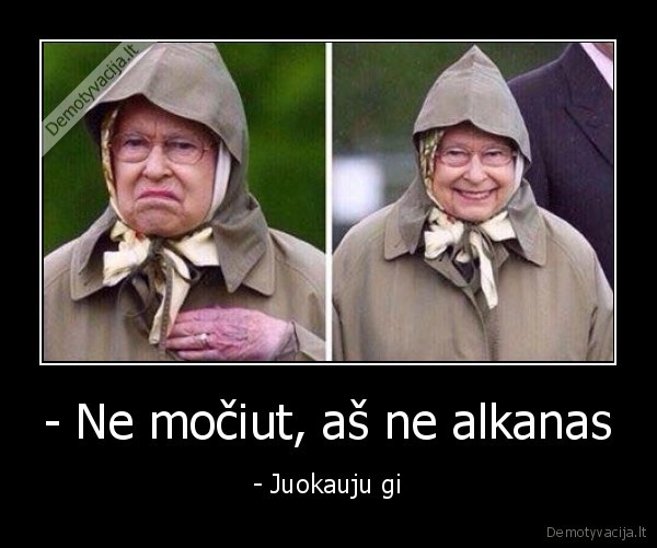 - Ne močiut, aš ne alkanas - - Juokauju gi