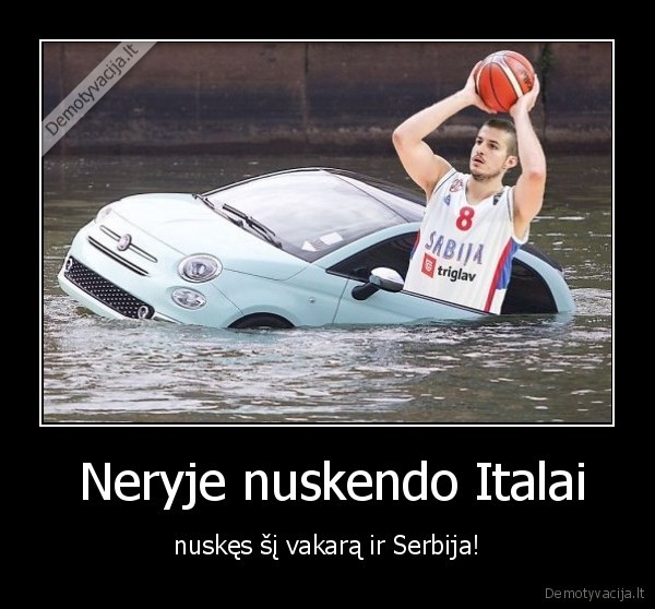  Neryje nuskendo Italai - nuskęs šį vakarą ir Serbija!