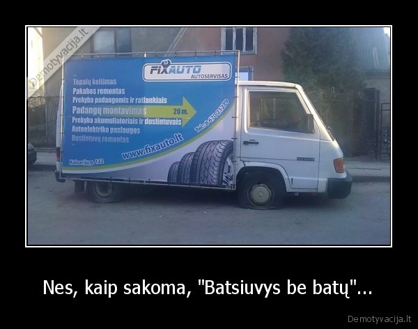  Nes, kaip sakoma, "Batsiuvys be batų"...  - 